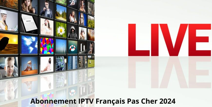 Abonnement IPTV Français Pas Cher 2024